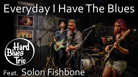 Hard Blues Trio Feat Solon Fishbone Everyday I Have The Blues