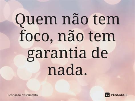 ⁠quem Não Tem Foco Não Tem Garantia Leonardo Nascimento Pensador