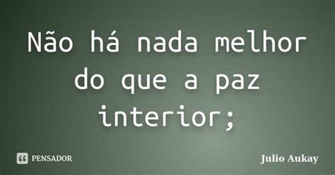 Não Há Nada Melhor Do Que A Paz Julio Aukay Pensador