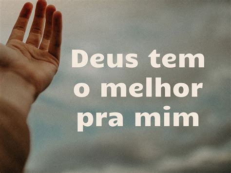 Deus Tem O Melhor Pra Mim Frases De F Pensador