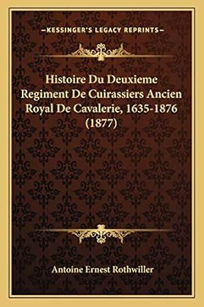 Amazon Fr Histoire Du Deuxieme Regiment De Cuirassiers Ancien Royal