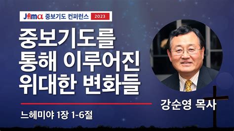 Jama 중보기도 컨퍼런스 2023 [1] 중보기도를 통해 이루어진 위대한 변화들 강순영 목사 Youtube