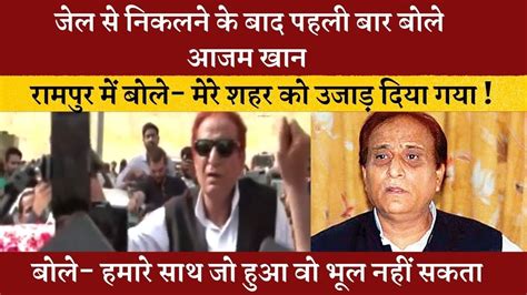 जेल से निकलने के बाद पहली बार बोले Azam Khan मेरे शहर को उजाड़ दिया