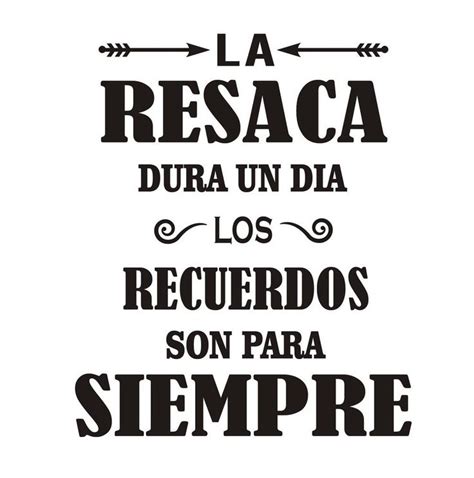 La Resaca Dura Un Dia Los Recuerdos Son Para Siempre B Squeda De