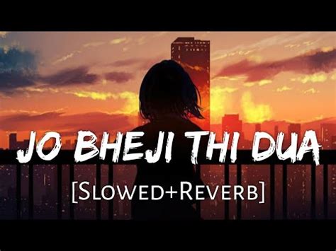 Jo Bheji Thi Dua Slowed Reverb Nandini Srikar Arijit Singh Lofi