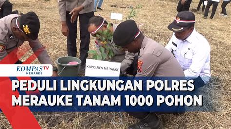 Polres Merauke Tanam 1000 Pohon Demi Lingkungan Berkelanjutan YouTube