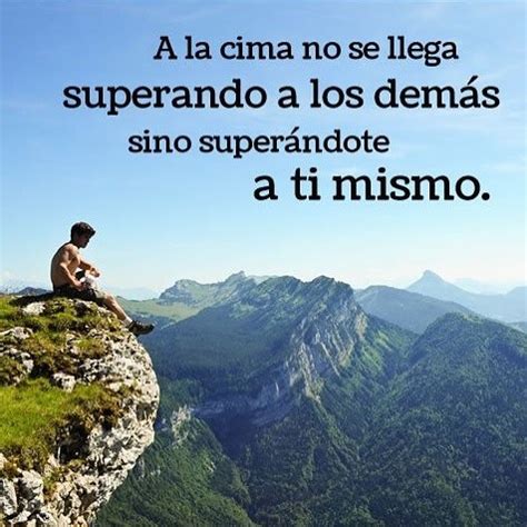 A La Cima No Se Llega Superando A Los Dem S Sino Super Ndote A Ti Mismo