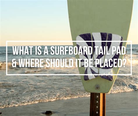 What Is A Surfboard Tail Pad Where Should It Be Placed Wetsuit