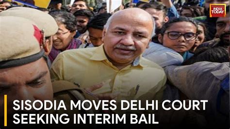 Manish Sisodia Moves Court Seeking Interim Bail Sisodia Files Bail