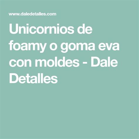 Unicornios De Foamy O Goma Eva Con Moldes Dale Detalles Gomitas