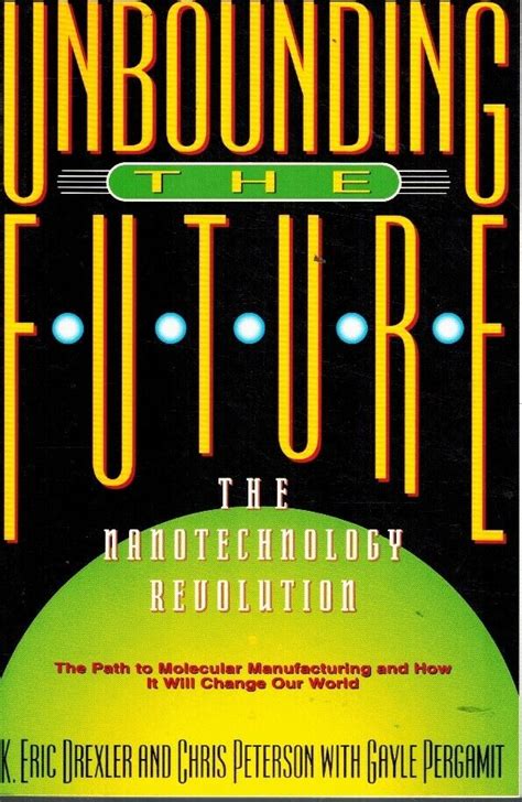 Unbounding The Future The Nanotechnology Revolution Drexler Eric