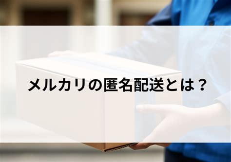 メルカリの匿名配送とは？やり方や配送料金を詳しく解説