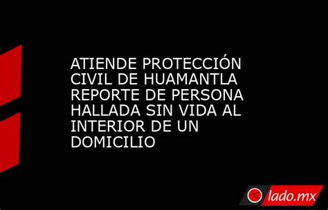 Atiende ProtecciÓn Civil De Huamantla Reporte De Persona Hallada Sin