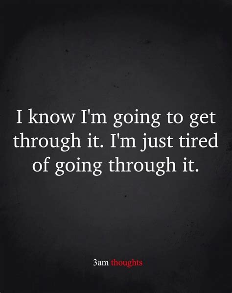 I Know Im Going To Get Through It Im Just Tired Of Going Through It