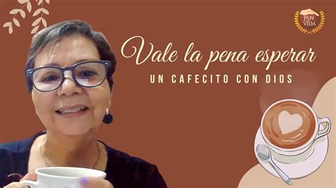 Vale La Pena Esperar Un Cafecito Con Dios Youtube