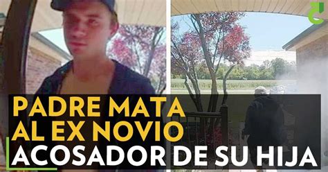 Padre Mata Al Ex Novio Acosador De Su Hija