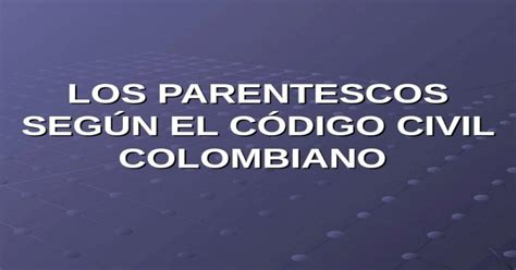 Los Parentescos Seg N El C Digo Civil Colombiano Ppt Powerpoint