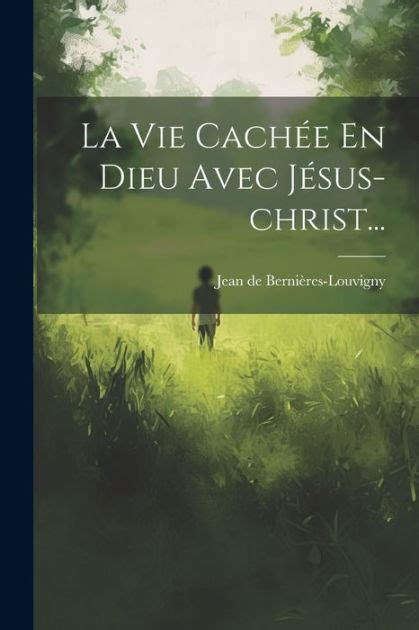 La Vie Cachée En Dieu Avec Jésus christ by Jean de Bernières