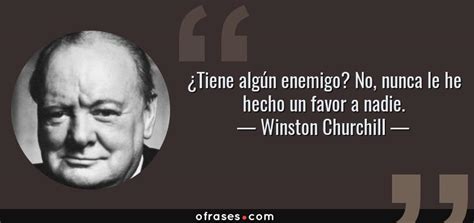 Winston Churchill Tiene Alg N Enemigo No Nunca Le He Hecho Un Favor