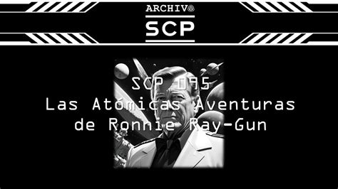 Scp 095 Las Atómicas Aventuras De Ronnie Ray Gun Archivo Scp Youtube