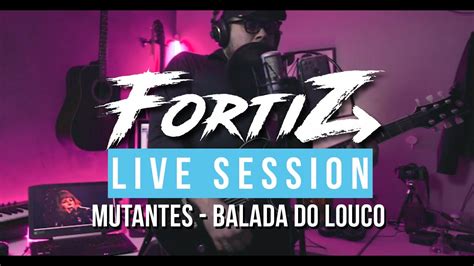 Fortiz Live Session Mutantes Balada Do Louco Youtube