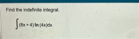 Solved Find The Indefinite Integral ∫﻿﻿ 8x 4 Ln 4x Dx