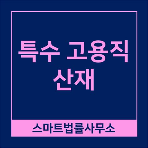 산재뉴스 특수 고용직 산재 보험 혜택 확대 특수형태근로종사자 산재특수고용직 산재특고산재 네이버 블로그