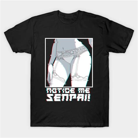 Notice Me Senpai Hot Waifu Sexy Anime Girl In Lingerie Notice Me Senpai T Shirt Teepublic