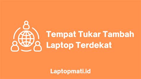 Cara Cari Tempat Tukar Tambah Laptop Terdekat Laptopmati Id