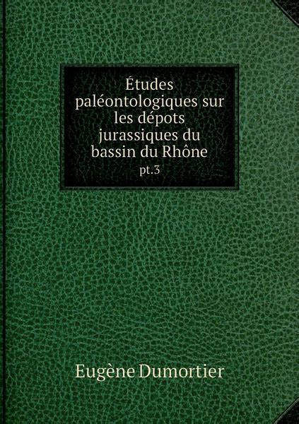 Etudes Paleontologiques Sur Les Depots Jurassiques Du Bassin Du Rhone