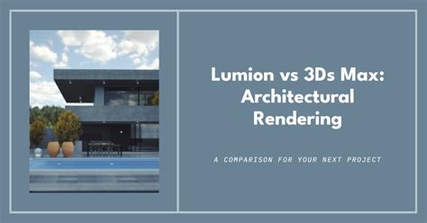 2025 Comparing Lumion And 3ds Max For Architectural Rendering Archova