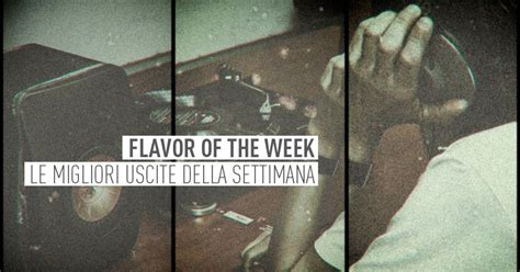 Flavor Of The Week Le Migliori Uscite Discografiche Della Settimana