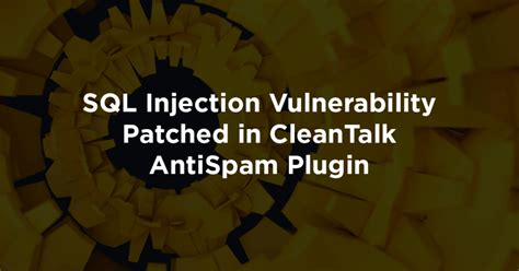 SQL Injection Vulnerability Patched In CleanTalk AntiSpam Plugin