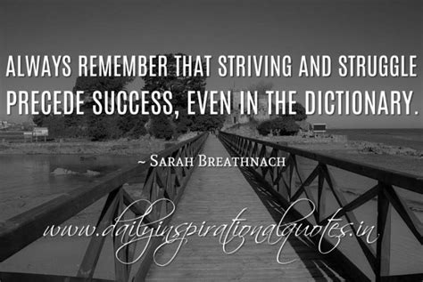 Always remember that striving and struggle precede success, even in the dictionary. ~ Sarah ...