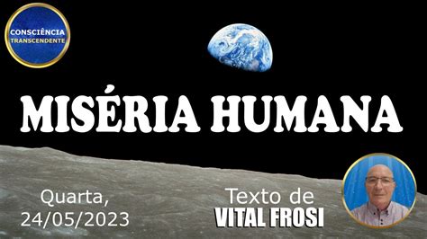 A MISÉRIA HUMANA Mensagem de Quarta de Vital Frosi 24 05 2023 YouTube