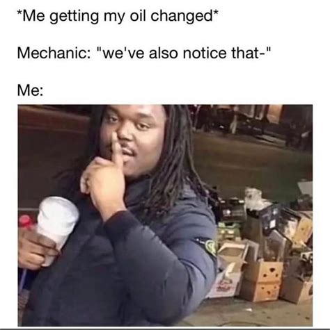 Cant You Just Change My Oil And Let Me Go Rmemes Know Your Meme