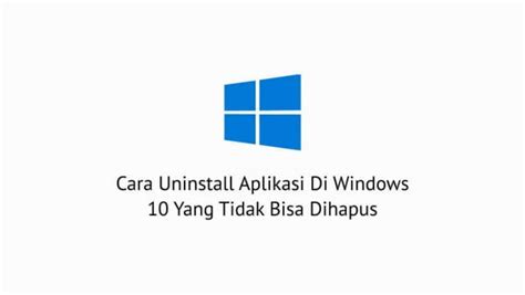 Cara Uninstall Aplikasi Di Windows Yang Tidak Bisa Dihapus