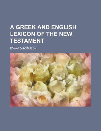 A Greek And English Lexicon Of The New Testament Robinson Edward