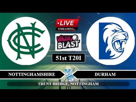 Live NOTS Vs DUR 51st T20I Live Match T20 Blast Live Score