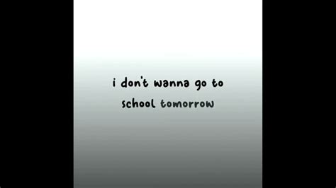 I Don T Wanna Go To School Tomorrow YouTube