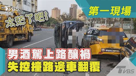 太茫了吧 男酒駕上路釀禍 失控撞路邊車翻覆｜tvbs新聞 Tvbsnews01 Youtube