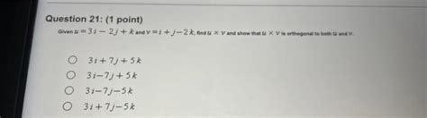 Solved Question 21 1 Point Given U 3i−2j K And V I J−2k