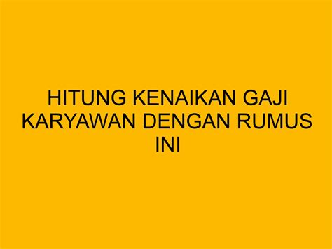 Hitung Kenaikan Gaji Karyawan Dengan Rumus Ini Bloghrd