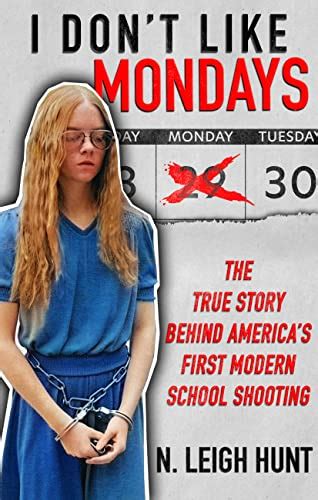 I Don't Like Mondays: The True Story Behind America’s First Modern School Shooting by N. Leigh ...