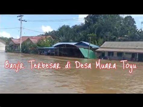 BANJIR TERBESAR DI DESA MUARA TOYU KEC LONG KALI KAB PASER TENGGELAM