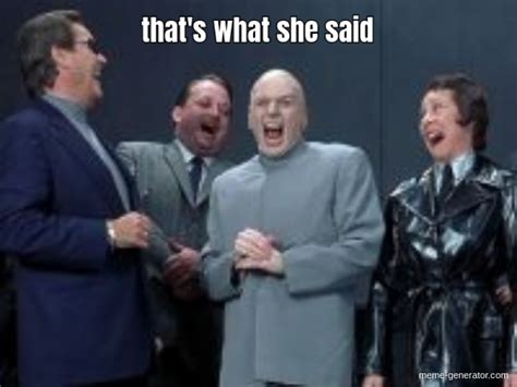 that's what she said - Meme Generator