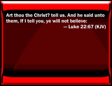 Luke 22 67 Are You The Christ Tell Us And He Said To Them If I Tell You You Will Not Believe