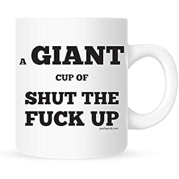 Amazon Funny Saying A Giant Cup Of Shut The Fuck Up Ceramic Coffee