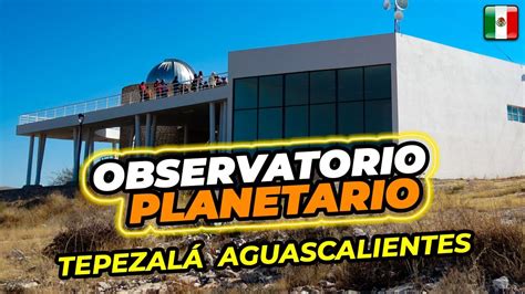 Observatorio Planetario De Tepezal Aguascalientes Youtube