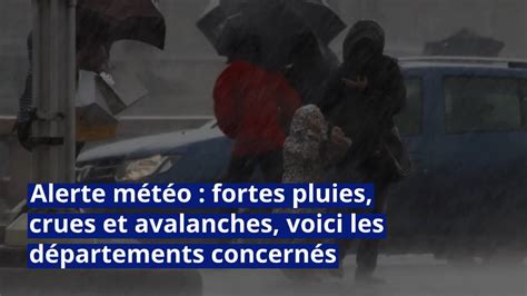 Alerte M T O Fortes Pluies Crues Et Avalanches Voici Les